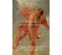 WAR FOR HUMAN ALCHEMY: CONSCIOUSNESS BEYOND MATTER, SYMBOLISM, THE POWER OF MYTH, FREE-WILL, PARAPSYCHOLOGY, QUANTUM REALITY AND ARTIFICIAL INTELLIGENCE
