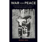 War for Peace: Genealogies of a Violent Ideal in Western and Islamic Thought
