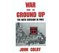 War from the Ground Up: The 90th Division in WWII