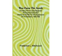 War From The Inside; The Story Of The 132nd Regiment Pennsylvania Volunteer Infantry In The War For The Suppression Of The Rebellion, 1862-1863