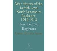 War History of the 1st/4th Loyal North Lancashire Regiment, 1914-1918: Now the Loyal Regiment