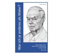War ich je anderes als Maler?: Erinnerungen an den Pfälzer Maler und Historiker Ludwig Schütte (1897-1984)