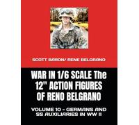 WAR IN 1/6 SCALE - The 12" ACTION FIGURES OF RENO BELGRANO: VOLUME 10 - GERMANS AND AUXILIARIES IN WW II