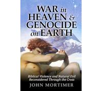 War in Heaven & Genocide on Earth: Biblical Violence and Natural Evil Reconsidered Through the Cross