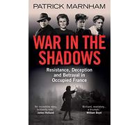 War in the Shadows: Resistance, Deception and Betrayal in Occupied France