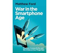 War in the Smartphone Age: Conflict, Connectivity and the Crises at Our Fingertips
