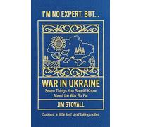 War in Ukraine: Seven Things You Should Know About the War So Far