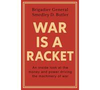 War is a Racket: The Anti-War Classic by General Smedley Butler - Exposing the Business Behind War, Corruption, and Profit