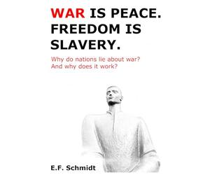 War is peace. Freedom is slavery.: Why do nations lie about going to war? And why does it work?