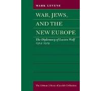 War, Jews And The New Europe: Diplomacy Of Lucien Wolf, 1914-19