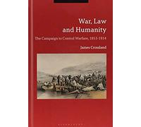 War, Law And Humanity: The Campaign To Control Warfare, 1853-1914