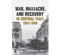 War, Massacre, And Recovery In Central Italy, 1943-1948