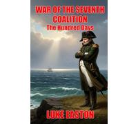 War Of The Seventh Coalition: The Hundred Days