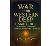 War of the Western Deep Game Guide: Your Essential Companion to Unleashing Sunsgrove’s Epic Adventure