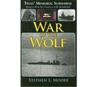 War of the Wolf: Texas' Memorial Submarine: World War II's Famous USS Seawolf Moore, Stephen L. (Auteur)