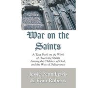 War on the Saints: A Text Book on the Work of Deceiving Spirits among the Children of God, and the Way of Deliverance
