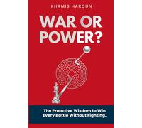 WAR OR POWER?: The Proactive Wisdom To Win Every Battle Without Fighting.