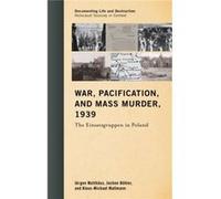War, Pacification, And Mass Murder, 1939: The Einsatzgruppen In Poland (Documenting Life And Destruction: Holocaust Sources In Context) (Hardcover) Jurgen Matthaus, Jochen Bohler, Klaus - Michael Mall