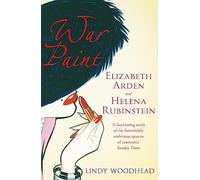 War Paint: Elizabeth Arden and Helena Rubinstein: Their Lives, their Times, their Rivalry
