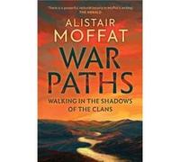 Alistair Moffat – War Paths: Walking in the Shadows of the Clans