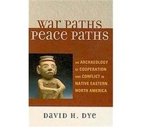 War Paths, Peace Paths, Issues in Eastern Woodlands Archaeology David H. Dye (Auteur)