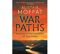 Alistair Moffat – War Paths: Walking in the Shadows of the Clans