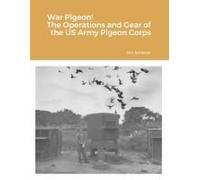 War Pigeon! The Operations And Gear Of The Us Army Pigeon Corps
