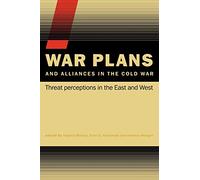 War Plans and Alliances in the Cold War: Threat Perceptions in the East and West