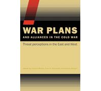War Plans and Alliances in the Cold War: Threat Perceptions in the East and West
