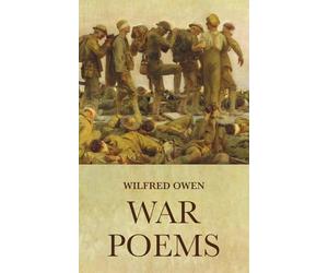 War Poems: The Complete Works of Wilfred Owen