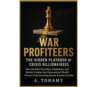 War Profiteers: The Hidden Playbook of Crisis Billionaires: How the Rich Turn Wars, Pandemics, and Market Crashes into Generational Wealth, Proven Crisis Investing Secrets Anyone Can Use