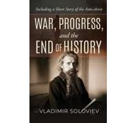 War, Progress, and the End of History, Including a Short Story of the Anti-Christ