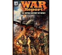War Report: The Untold History of WW2