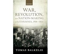 War, Revolution, and Nation-making in Lithuania, 1914-1923