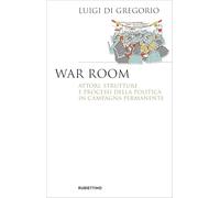War room. Attori, strutture e processi della politica in campagna permanente