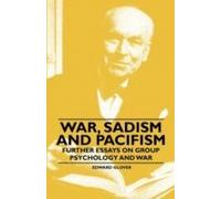 War, Sadism And Pacifism - Further Essays On Group Psychology And War