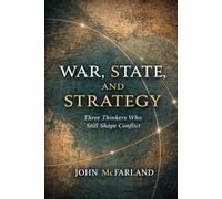 War, State, and Strategy: Three Thinkers Who Still Shape Conflict