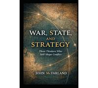 War, State, and Strategy: Three Thinkers Who Still Shape Conflict