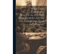 War-Time Cookery, Practical Recipes Designed To Aid In The Conservation Movement