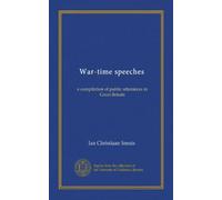 War-time speeches: a compilation of public utterances in Great Britain