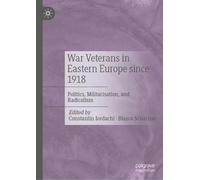 War Veterans in Eastern Europe since 1918: Politics, Militarisation, and Radicalism