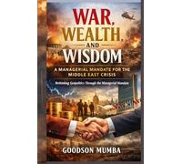 War, Wealth, and Wisdom: A Managerial Mandate for the Middle East Crisis: Rethinking Geopolitics Through the Managerial Mandate