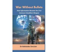 War Without Bullets: How Information Became the 21st Century's Deadliest Weapon