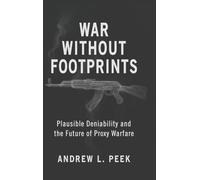 War Without Footprints: Plausible Deniability and the Future of Proxy Warfare