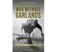 War Without Garlands: Operation Barbarossa 1941-1942