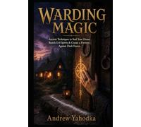 Warding Magic: Ancient Techniques to Seal Your Home, Banish Evil Spirits & Create a Fortress Against Dark Forces