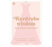 Wardrobe Wisdom: From a Royal Lady's Maid: How to Dress and Take Care of Your Clothes