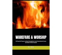 WAREFARE & WORSHIP: 50 Powerful Prayers to Break Strongholds, Cancel Generational Curses, and Walk in Divine Purpose