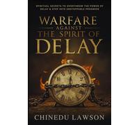 Warfare Against the Spirit of Delay: Spiritual Secrets to Overthrow the Power of Delay and Step into Unstoppable Progress