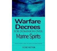 Warfare Decrees For Dominion Over Marine Spirits: Strategic Prayers To Break The Chains Of The Marine Kingdom